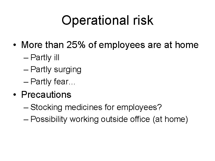 Operational risk • More than 25% of employees are at home – Partly ill