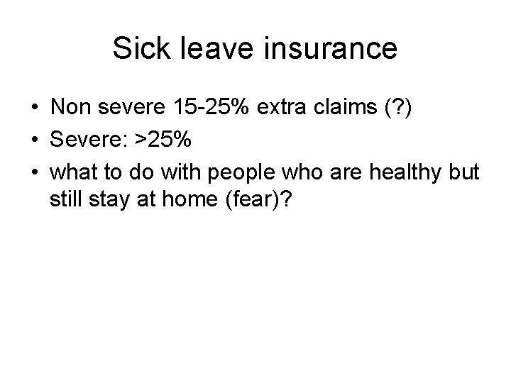 Sick leave insurance • Non severe 15 -25% extra claims (? ) • Severe: