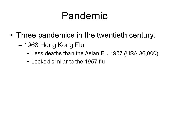 Pandemic • Three pandemics in the twentieth century: – 1968 Hong Kong Flu •