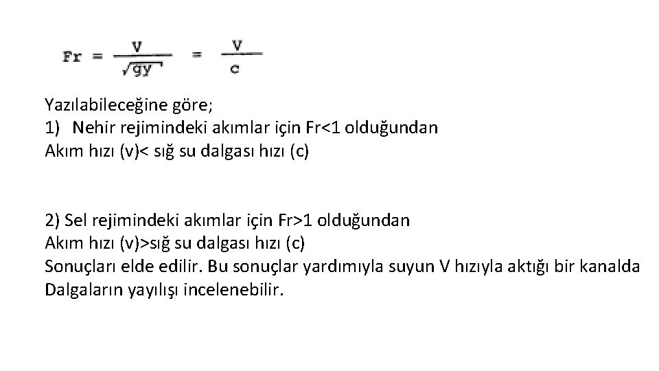 Yazılabileceğine göre; 1) Nehir rejimindeki akımlar için Fr<1 olduğundan Akım hızı (v)< sığ su