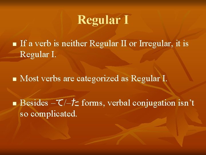 Regular I n n n If a verb is neither Regular II or Irregular,