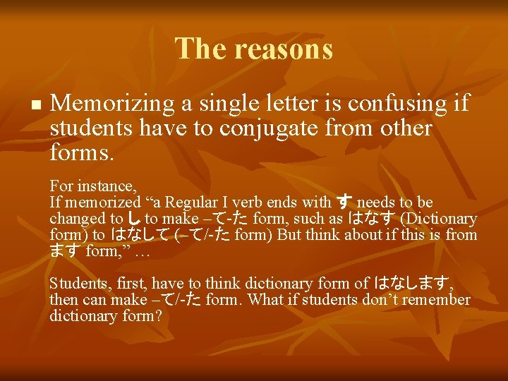 The reasons n Memorizing a single letter is confusing if students have to conjugate