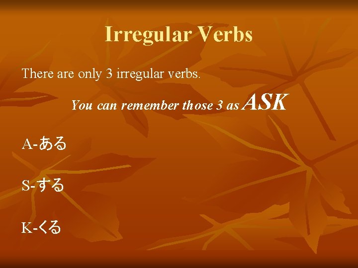 Irregular Verbs There are only 3 irregular verbs. You can remember those 3 as