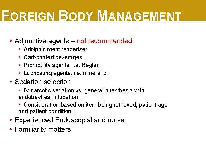 FOREIGN BODY MANAGEMENT • Adjunctive agents – not recommended • • Adolph’s meat tenderizer