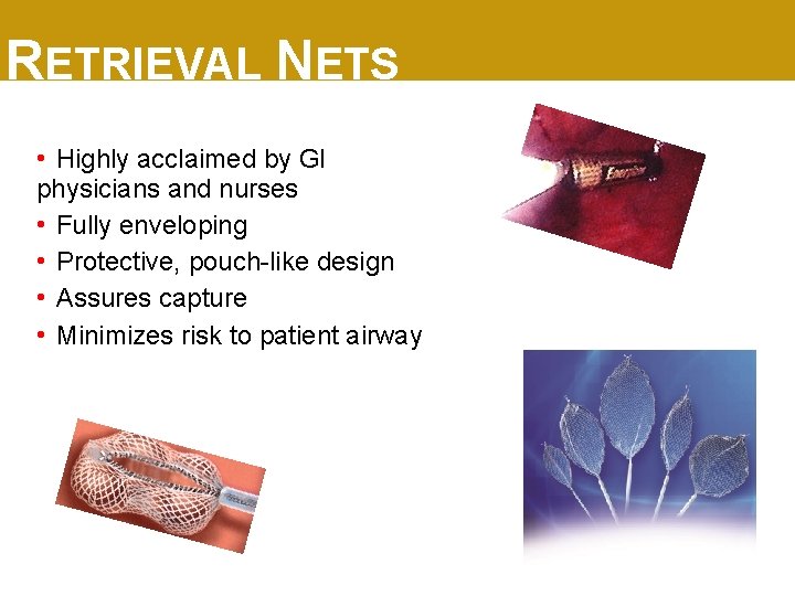 RETRIEVAL NETS • Highly acclaimed by GI physicians and nurses • Fully enveloping •