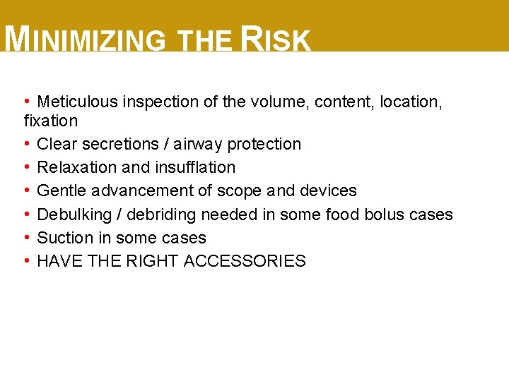 MINIMIZING THE RISK • Meticulous inspection of the volume, content, location, fixation • Clear