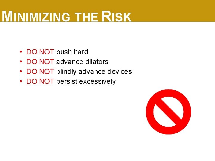MINIMIZING THE RISK • • DO NOT push hard DO NOT advance dilators DO