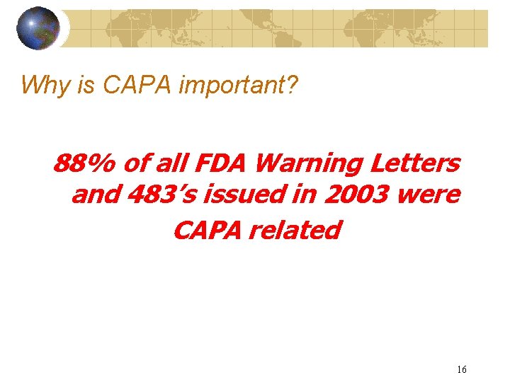 Why is CAPA important? 88% of all FDA Warning Letters and 483’s issued in