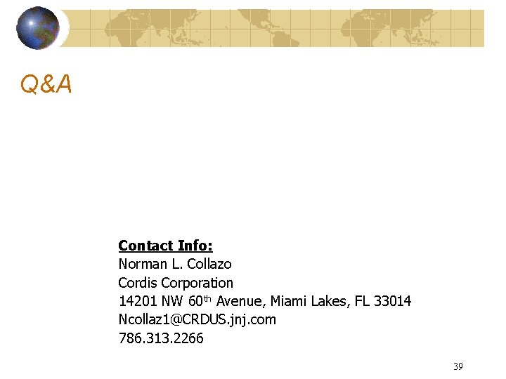 Q&A Contact Info: Norman L. Collazo Cordis Corporation 14201 NW 60 th Avenue, Miami