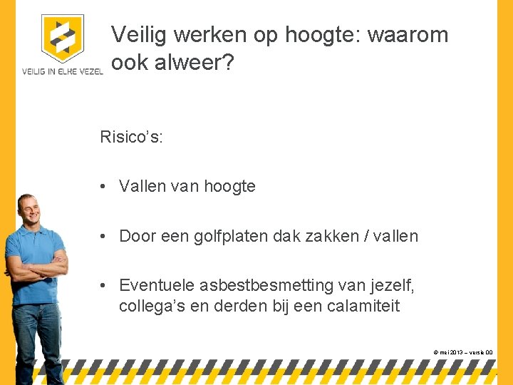 Veilig werken op hoogte: waarom ook alweer? Risico’s: • Vallen van hoogte • Door