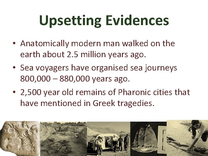 Upsetting Evidences • Anatomically modern man walked on the earth about 2. 5 million