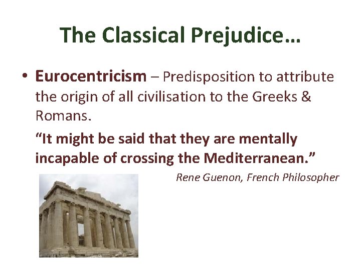 The Classical Prejudice… • Eurocentricism – Predisposition to attribute the origin of all civilisation