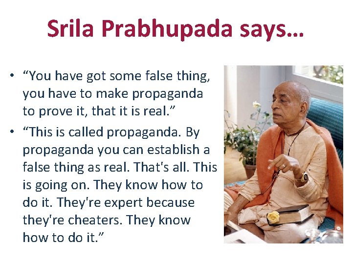 Srila Prabhupada says… • “You have got some false thing, you have to make