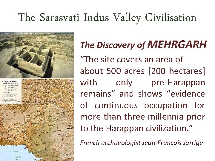 The Sarasvati Indus Valley Civilisation The Discovery of MEHRGARH “The site covers an area