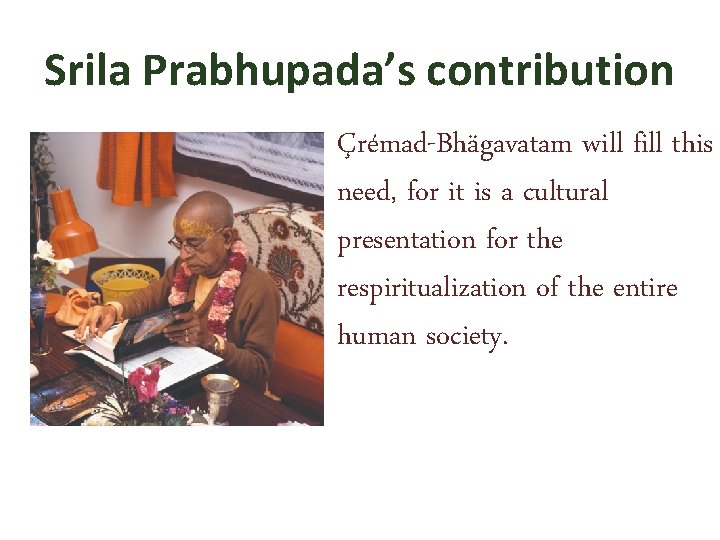 Srila Prabhupada’s contribution Çrémad-Bhägavatam will fill this need, for it is a cultural presentation