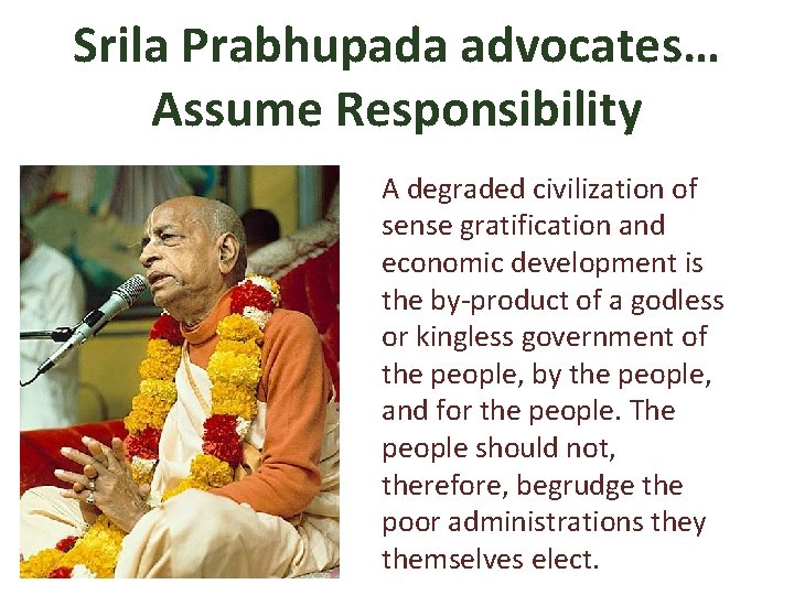 Srila Prabhupada advocates… Assume Responsibility A degraded civilization of sense gratification and economic development