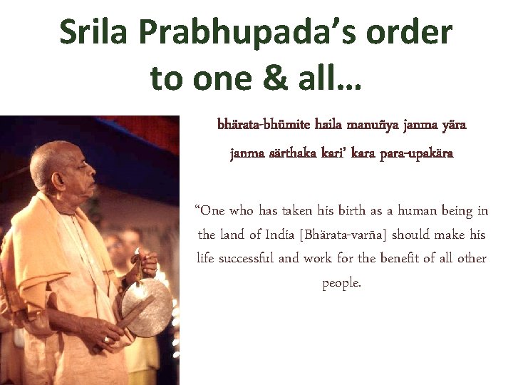Srila Prabhupada’s order to one & all… bhärata-bhümite haila manuñya janma yära janma särthaka