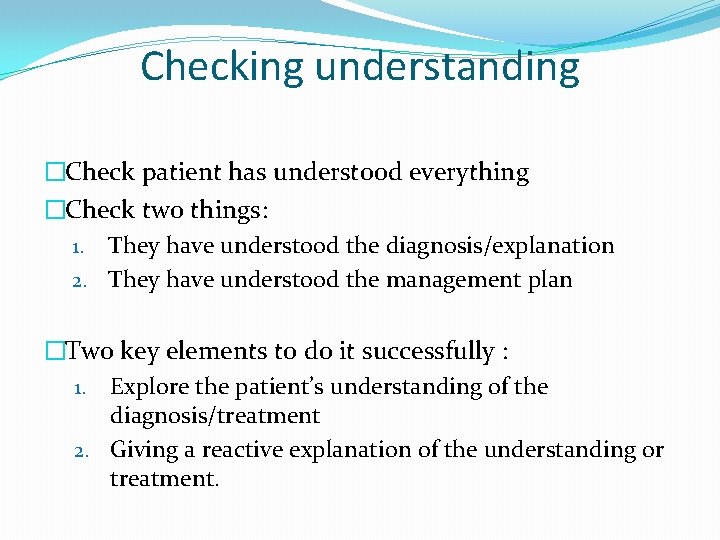 Checking understanding �Check patient has understood everything �Check two things: 1. They have understood Checking understanding �Check patient has understood everything �Check two things: 1. They have understood