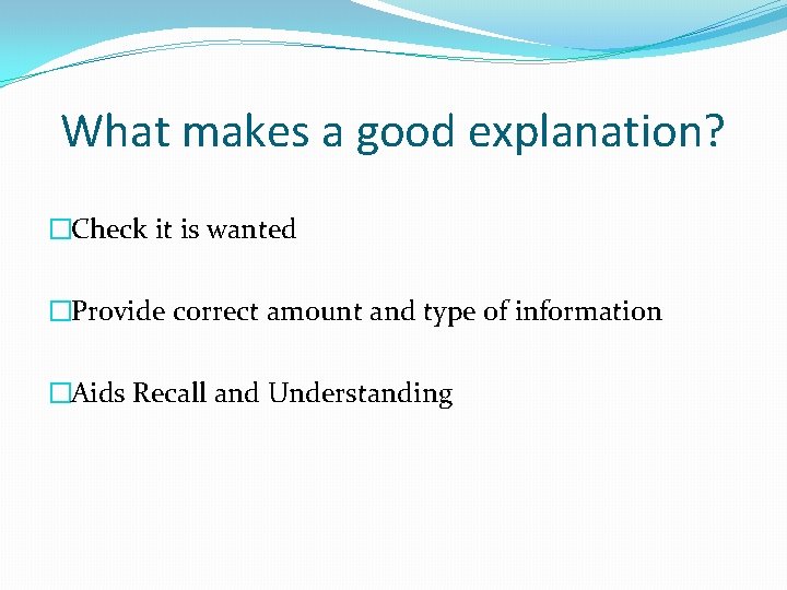 What makes a good explanation? �Check it is wanted �Provide correct amount and type