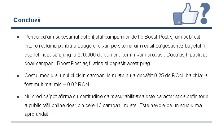 Concluzii ● Pentru ca am subestimat potent ialul campaniilor de tip Boost Post s Concluzii ● Pentru ca am subestimat potent ialul campaniilor de tip Boost Post s