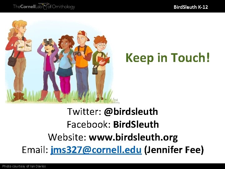 Bird. Sleuth K-12 Keep in Touch! Twitter: @birdsleuth Facebook: Bird. Sleuth Website: www. birdsleuth.