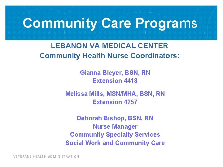 Community Care Programs LEBANON VA MEDICAL CENTER Community Health Nurse Coordinators: Gianna Bleyer, BSN,