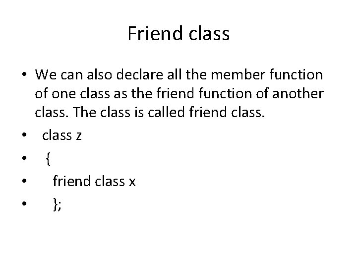 Friend class • We can also declare all the member function of one class