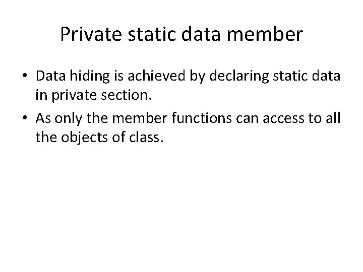 Private static data member • Data hiding is achieved by declaring static data in