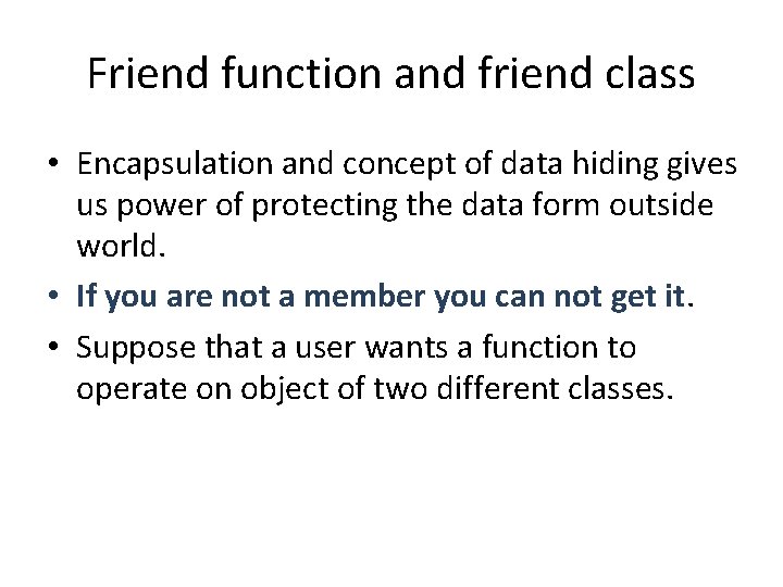 Friend function and friend class • Encapsulation and concept of data hiding gives us