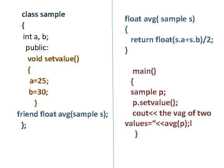 class sample { int a, b; public: void setvalue() { a=25; b=30; } friend