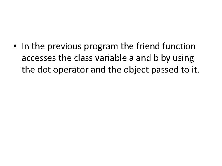  • In the previous program the friend function accesses the class variable a