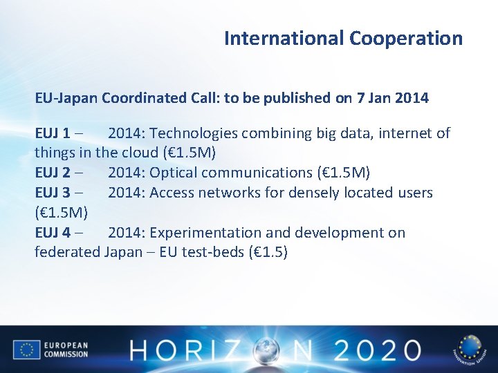 International Cooperation EU-Japan Coordinated Call: to be published on 7 Jan 2014 EUJ 1