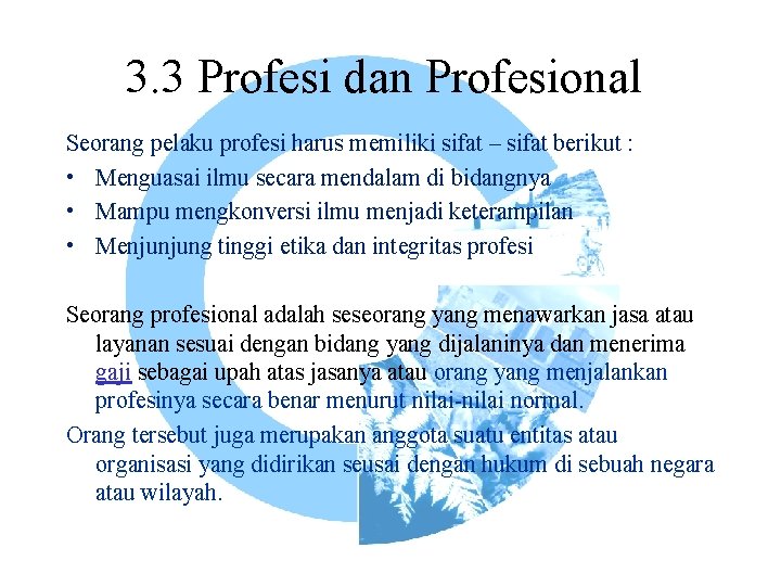 3. 3 Profesi dan Profesional Seorang pelaku profesi harus memiliki sifat – sifat berikut