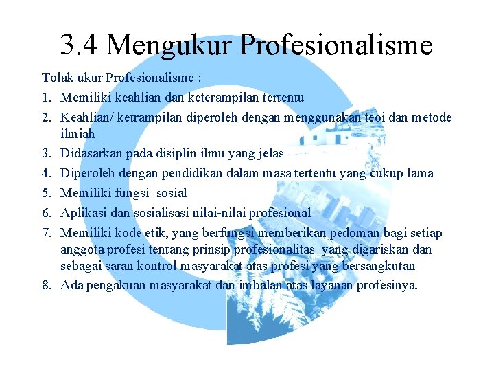 3. 4 Mengukur Profesionalisme Tolak ukur Profesionalisme : 1. Memiliki keahlian dan keterampilan tertentu