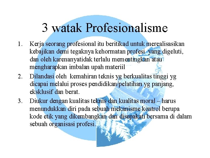 3 watak Profesionalisme 1. 2. 3. Kerja seorang profesional itu beritikad untuk merealisasikan kebajikan