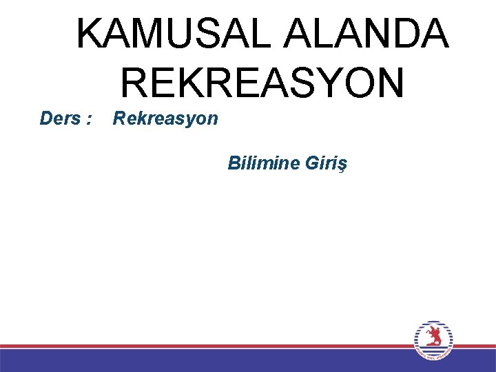 KAMUSAL ALANDA REKREASYON Ders : Rekreasyon Bilimine Giriş 