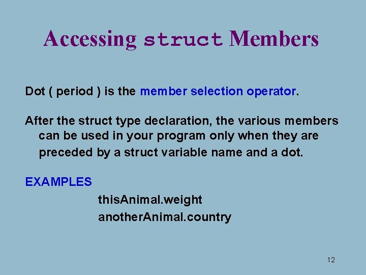 Accessing struct Members Dot ( period ) is the member selection operator. After the Accessing struct Members Dot ( period ) is the member selection operator. After the