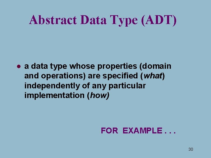 Abstract Data Type (ADT) l a data type whose properties (domain and operations) are Abstract Data Type (ADT) l a data type whose properties (domain and operations) are