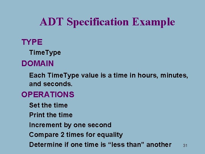 ADT Specification Example TYPE Time. Type DOMAIN Each Time. Type value is a time ADT Specification Example TYPE Time. Type DOMAIN Each Time. Type value is a time