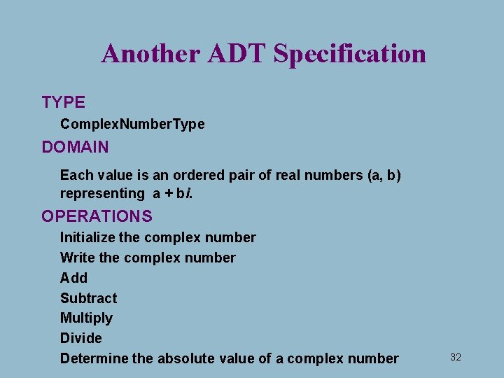 Another ADT Specification TYPE Complex. Number. Type DOMAIN Each value is an ordered pair Another ADT Specification TYPE Complex. Number. Type DOMAIN Each value is an ordered pair