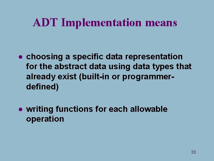 ADT Implementation means l choosing a specific data representation for the abstract data using ADT Implementation means l choosing a specific data representation for the abstract data using