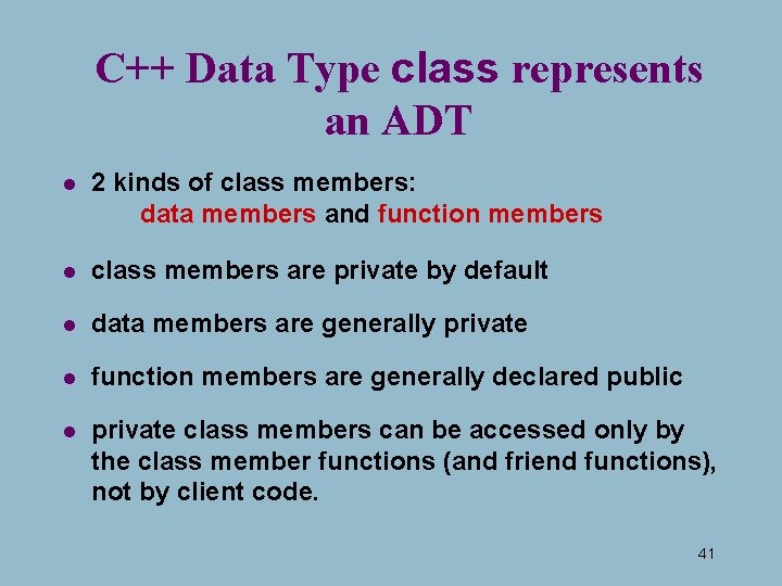 C++ Data Type class represents an ADT l 2 kinds of class members: data C++ Data Type class represents an ADT l 2 kinds of class members: data