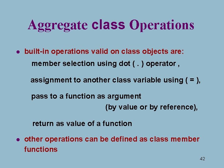 Aggregate class Operations l built-in operations valid on class objects are: member selection using Aggregate class Operations l built-in operations valid on class objects are: member selection using