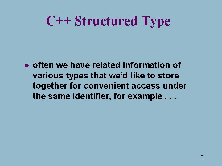 C++ Structured Type l often we have related information of various types that we’d C++ Structured Type l often we have related information of various types that we’d