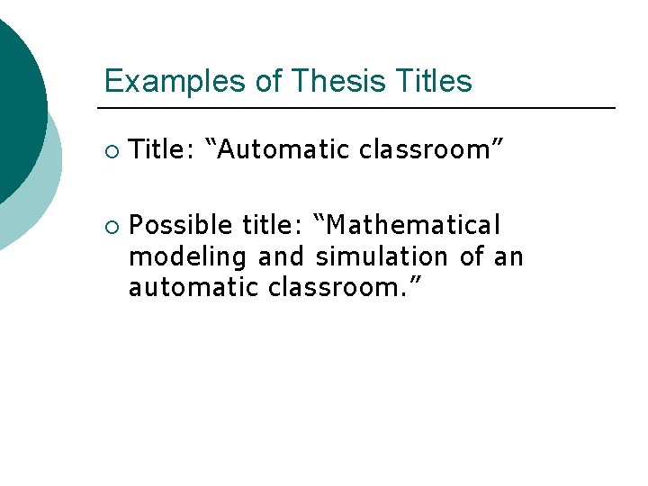 Examples of Thesis Titles ¡ ¡ Title: “Automatic classroom” Possible title: “Mathematical modeling and