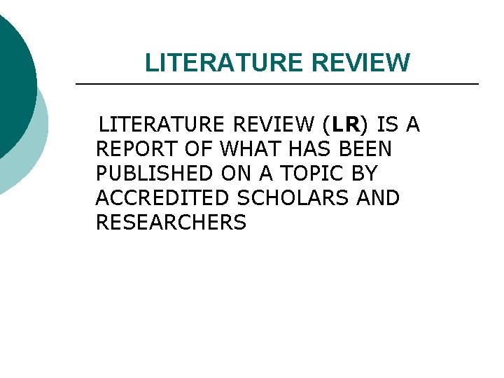 LITERATURE REVIEW (LR) IS A REPORT OF WHAT HAS BEEN PUBLISHED ON A TOPIC