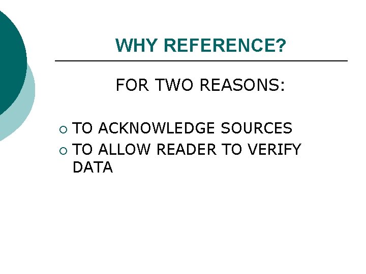 WHY REFERENCE? FOR TWO REASONS: TO ACKNOWLEDGE SOURCES ¡ TO ALLOW READER TO VERIFY