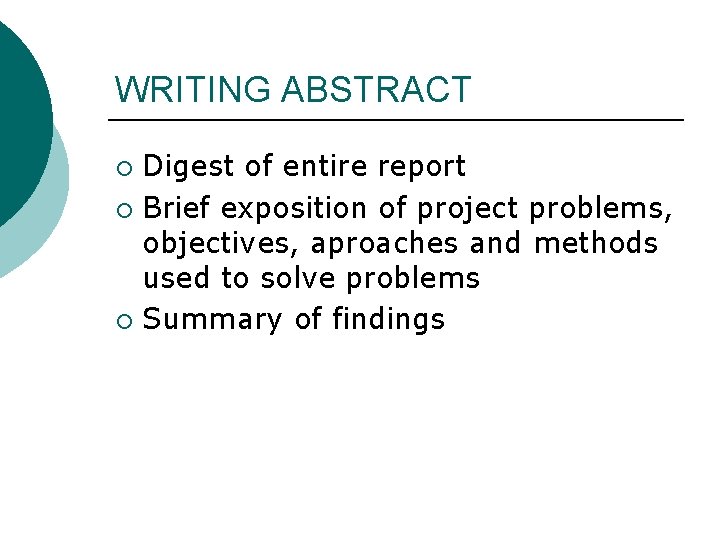 WRITING ABSTRACT Digest of entire report ¡ Brief exposition of project problems, objectives, aproaches