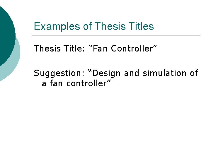 Examples of Thesis Titles Thesis Title: “Fan Controller” Suggestion: “Design and simulation of a