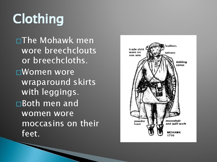 Clothing � The Mohawk men wore breechclouts or breechcloths. � Women wore wraparound skirts